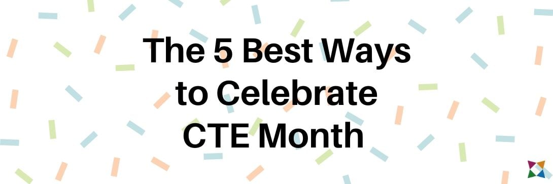 The 5 Best Ways to Celebrate CTE Month 2023