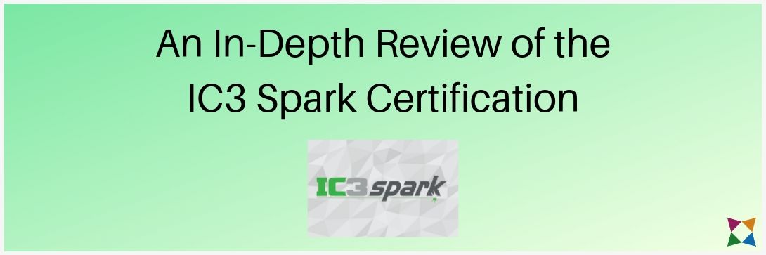 An In-Depth Review of the IC3 Spark Certification